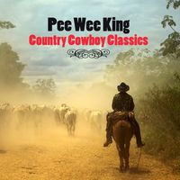 Pee Wee King - Country Cowboy Classics